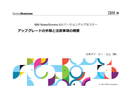 アップグレードの手順と注意事項の概要 IBM Notes/Domino 9.0 バージョンアップセミナー 日本アイ・ビー・エム（株）