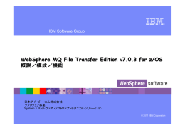 WebSphere MQ File Transfer Edition v7.0.3 for z/OS 概説／構成／機能 IBM Software Group 日本アイ・ビー・エム株式会社