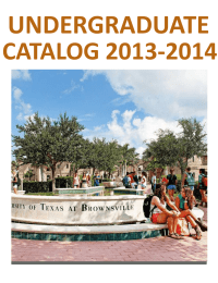 UNDERGRADUATE CATALOG 2013-2014  The University of Texas at Brownsville