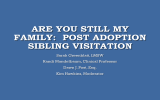 ARE YOU STILL MY FAMILY:  POST ADOPTION SIBLING VISITATION Sarah Greenblatt, LMSW