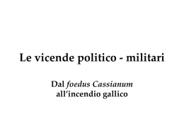 Le vicende politico - militari Dal foedus Cassianum all`incendio gallico