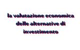 la valutazione economica delle alternative di investimento