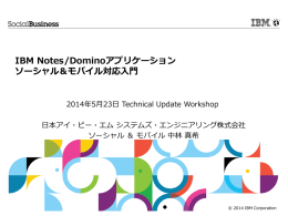 IBM Notes/Dominoアプリケーション ソーシャル＆モバイル対応入門 2014年5月23日 Technical Update Workshop 日本アイ・ビー・エム システムズ・エンジニアリング株式会社