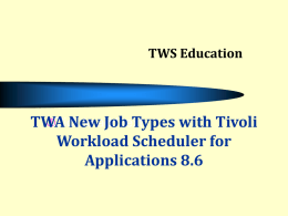 TWA New Job Types with Tivoli Workload Scheduler for Applications 8.6 TWS Education