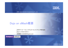 Dojo on sMash概要 IBM Japan Systems Engineering Co.,Ltd. 日本アイ・ビー・エム システムズ・エンジニアリング株式会社 Webインフラストラクチャー