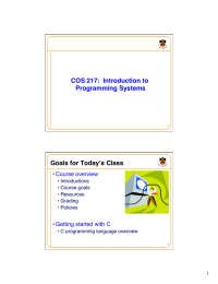 COS 217:  Introduction to Programming Systems! Goals for Today’s Class! • Course overview&#34;