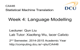 Week 4: Language Modelling Statistical Machine Translation Lecturer: Qun Liu