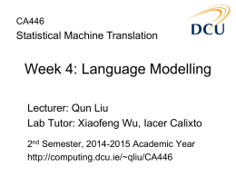 Week 4: Language Modelling Statistical Machine Translation Lecturer: Qun Liu