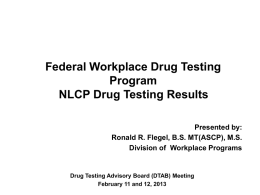 Federal Workplace Drug Testing Program NLCP Drug Testing Results Presented by: