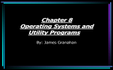 Chapter 8 Operating Systems and Utility Programs By: James Granahan