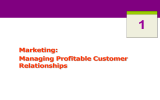 1 Marketing: Managing Profitable Customer Relationships