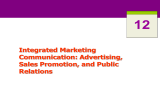 12 Integrated Marketing Communication: Advertising, Sales Promotion, and Public