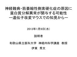 神経難病・筋萎縮性側索硬化症の原因に 蛋白質分解異常が関与する可能性 ー遺伝子改変マウスでの知見からー 2013年1月9日(水)