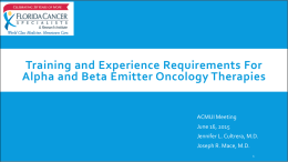 Training&nbsp;and&nbsp;Experience&nbsp;Requirements&nbsp;For&nbsp; Alpha&nbsp;and&nbsp;Beta&nbsp;Emitter&nbsp;Oncology&nbsp;Therapies ACMUI&nbsp;Meeting June&nbsp;16,&nbsp;2015