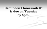 Reminder: Homework #1 is due on Tuesday by 5pm.