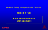 Topic Five Risk Assessment &amp; Management Health &amp; Safety Management for Quarries