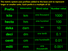 The metric system uses prefixes added to the base unit... larger or smaller units. Each prefix is a multiple of...