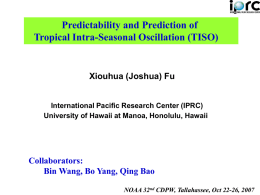 Predictability and Prediction of Tropical Intra-Seasonal Oscillation (TISO) Xiouhua (Joshua) Fu Collaborators: