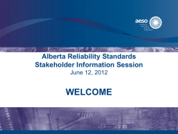 WELCOME Alberta Reliability Standards Stakeholder Information Session June 12, 2012