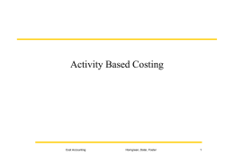 Activity Based Costing Cost Accounting Horngreen, Datar, Foster 1