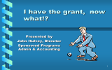 I have the grant,  now what!? Presented by John Hulvey, Director