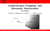 Antihydrogen Trapping  and Resonant  Interactions Eli Sarid +