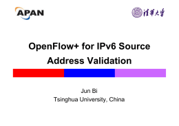 OpenFlow+ for IPv6 Source Address Validation Jun Bi Tsinghua University, China