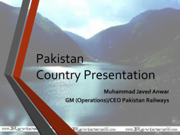 Pakistan Country Presentation Muhammad Javed Anwar GM (Operations)/CEO Pakistan Railways