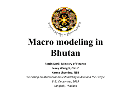 Macro modeling in Bhutan Rinzin Dorji, Ministry of Finance Lekey Wangdi, GNHC