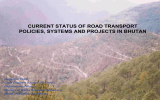 CURRENT STATUS OF ROAD TRANSPORT POLICIES, SYSTEMS AND PROJECTS IN BHUTAN