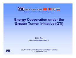 Energy Cooperation under the Greater Tumen Initiative (GTI) ZHU Shu GTI Secretariat/ UNDP