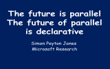 The future is parallel The future of parallel is declarative Simon Peyton Jones