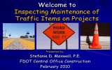 Welcome to Inspecting Maintenance of Traffic Items on Projects Stefanie D. Maxwell, P.E.